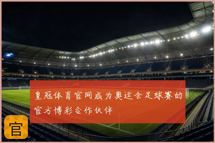 皇冠体育官网成为奥运会足球赛的官方博彩合作伙伴