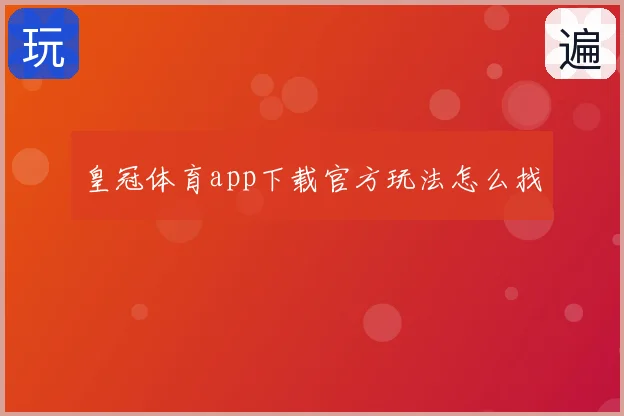 皇冠体育app下载官方玩法怎么找