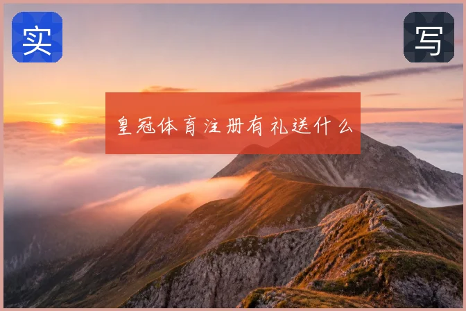 皇冠体育注册有礼送什么